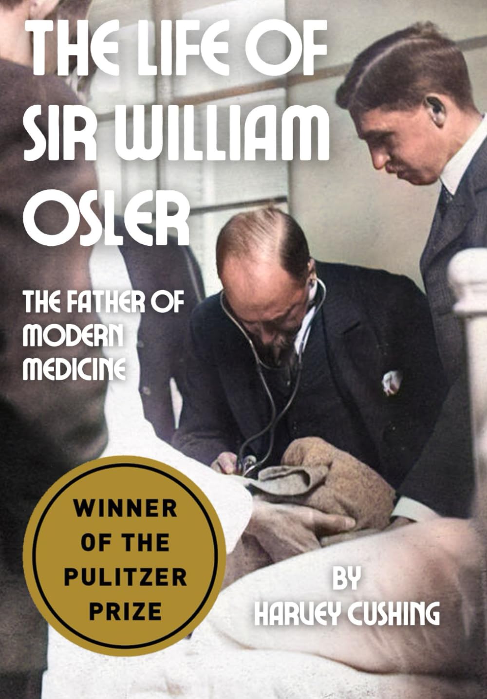 The Life of Sir William Osler: The Father of Modern Medicine & The First Residency Program (WINNER OF THE PULITZER PRIZE)