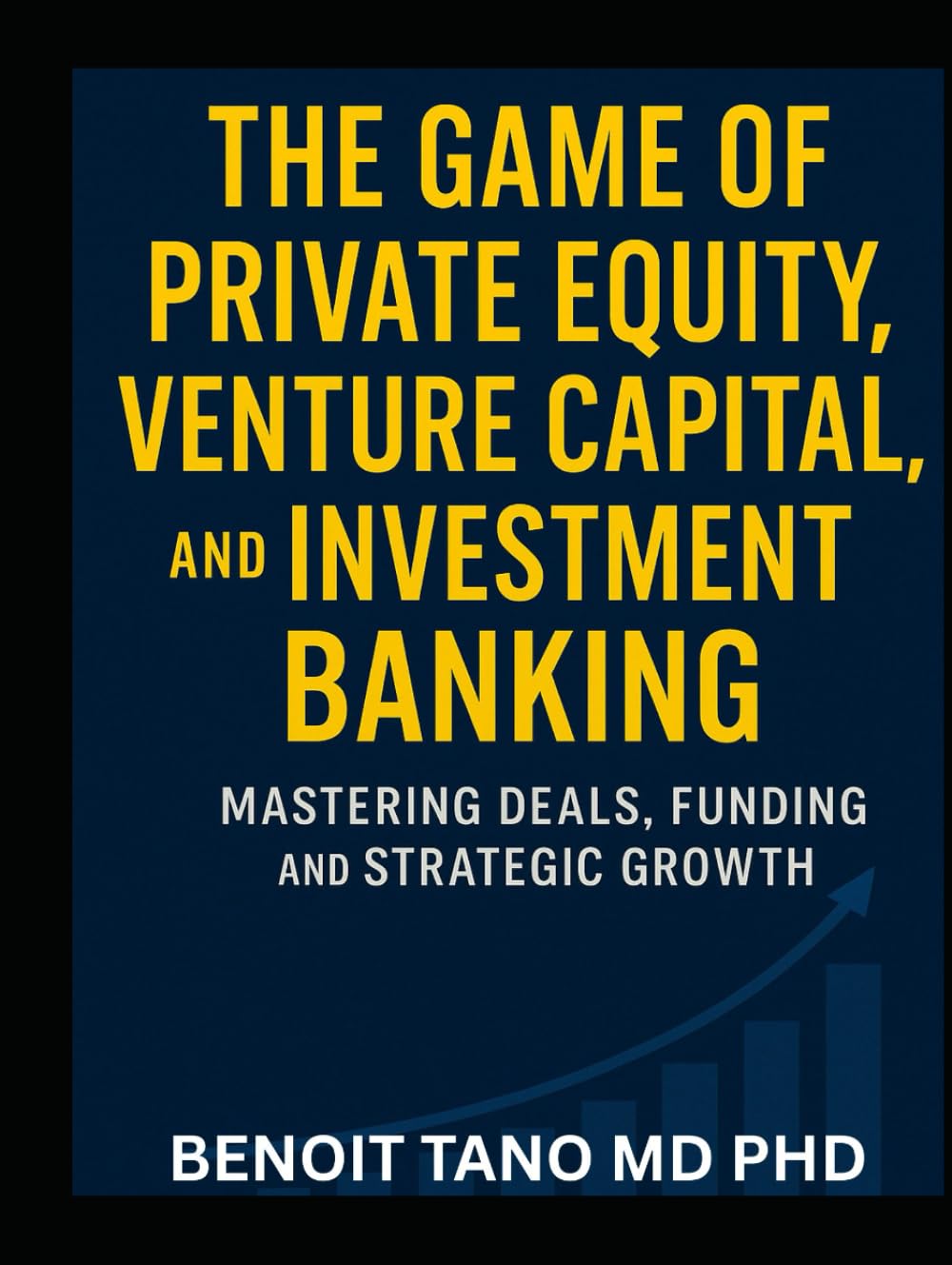 THE GAME OF PRIVATE EQUITY, VENTURE CAPITAL, AND INVESTMENT BANKING: Mastering Deals, Funding, and Strategic Growth