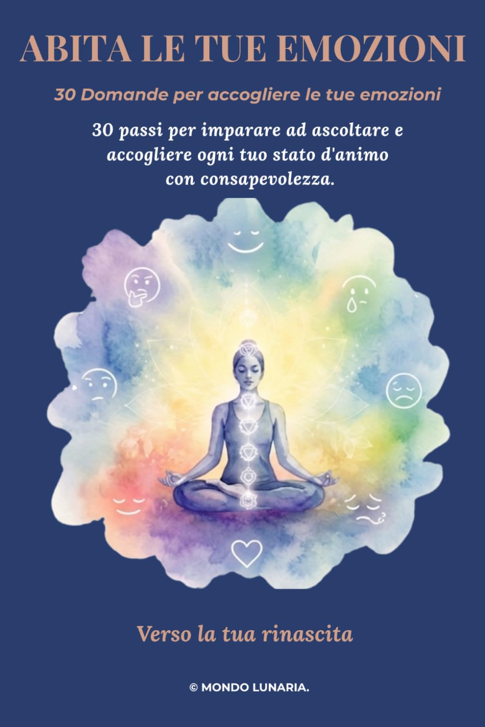 ABITA LE TUE EMOZIONI: 30 Domande per accogliere le tue emozioni (Verso la tua Rinascita)