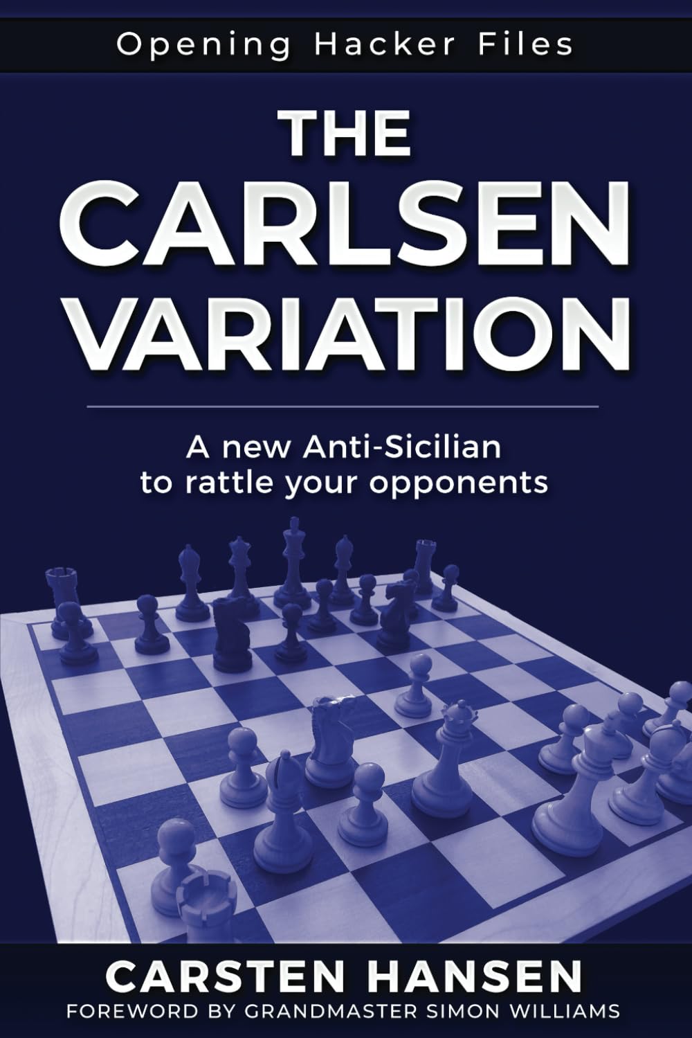 The Carlsen Variation - A New Anti-Sicilian: Rattle your opponents from the get-go!: 1 (Opening Hacker Files)