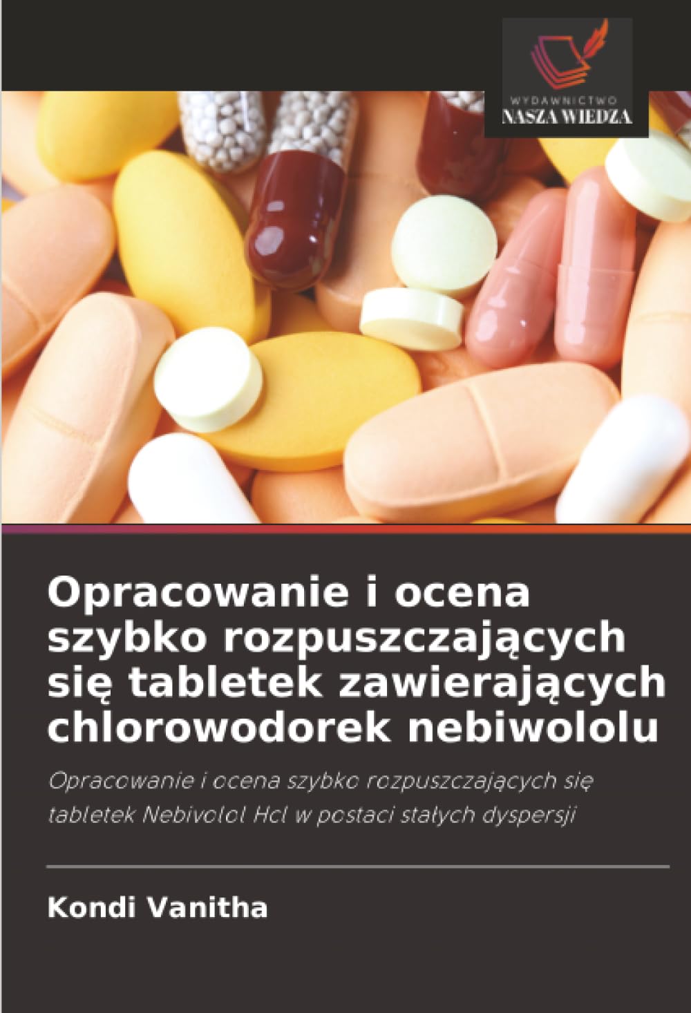 Opracowanie i ocena szybko rozpuszczających się tabletek zawierających chlorowodorek nebiwololu: Opracowanie i ocena szybko rozpuszczających się tabletek Nebivolol Hcl w postaci stałych dyspersji
