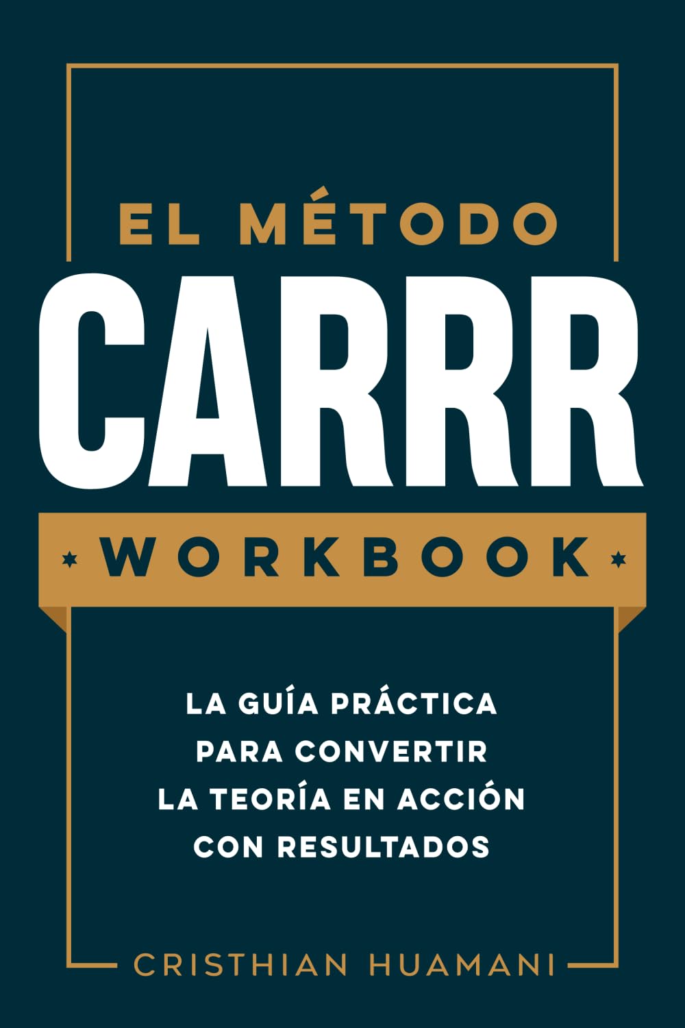 EL MÉTODO CARRR - WORKBOOK: La guía práctica del Método CARRR. La Estrategia Más Poderosa de Inversiones en Bienes Raíces en Estados Unidos. Convierte la teoría en acción con resultados