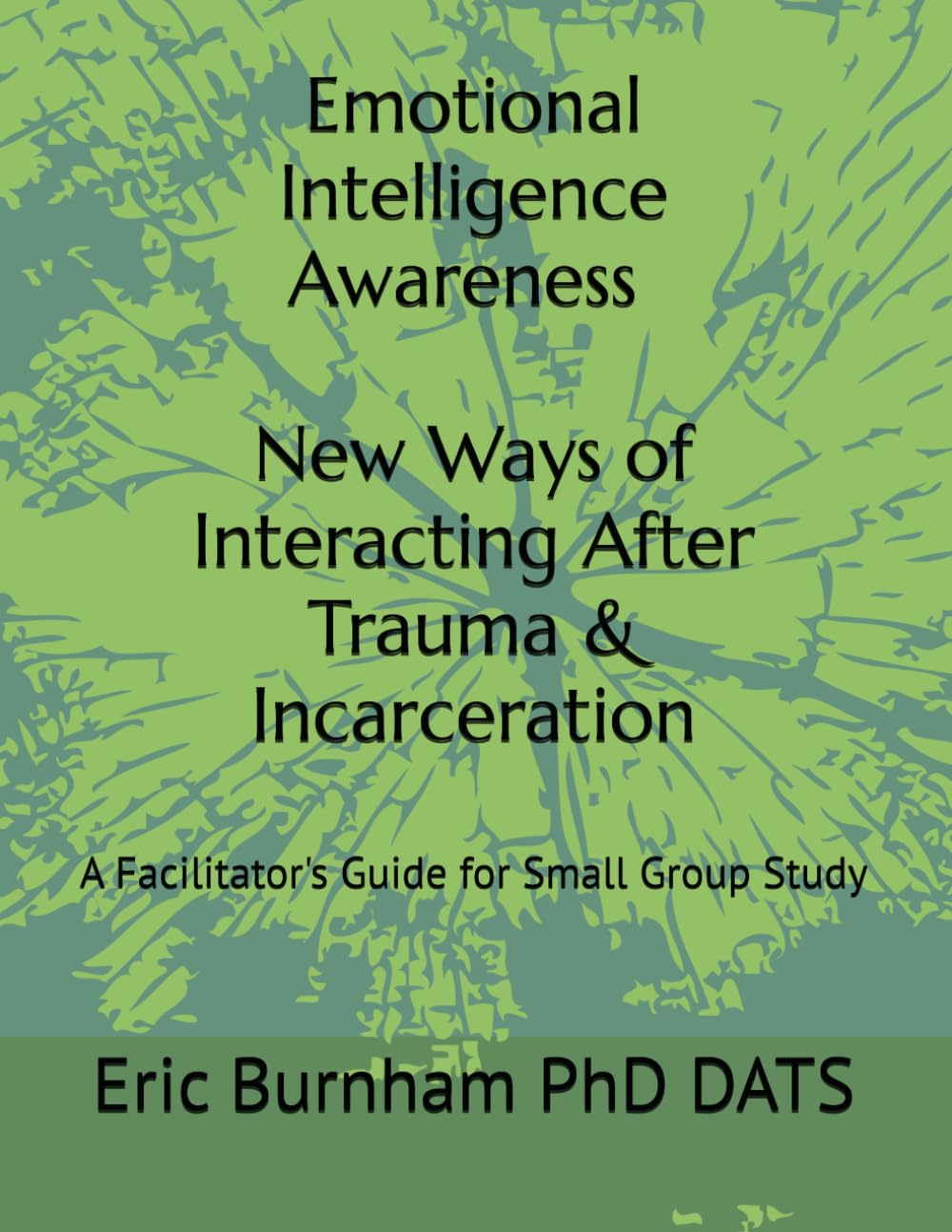 Emotional Intelligence Awareness - New Ways of Interacting After Trauma & Incarceration: A Facilitator's Guide for Small Group Study