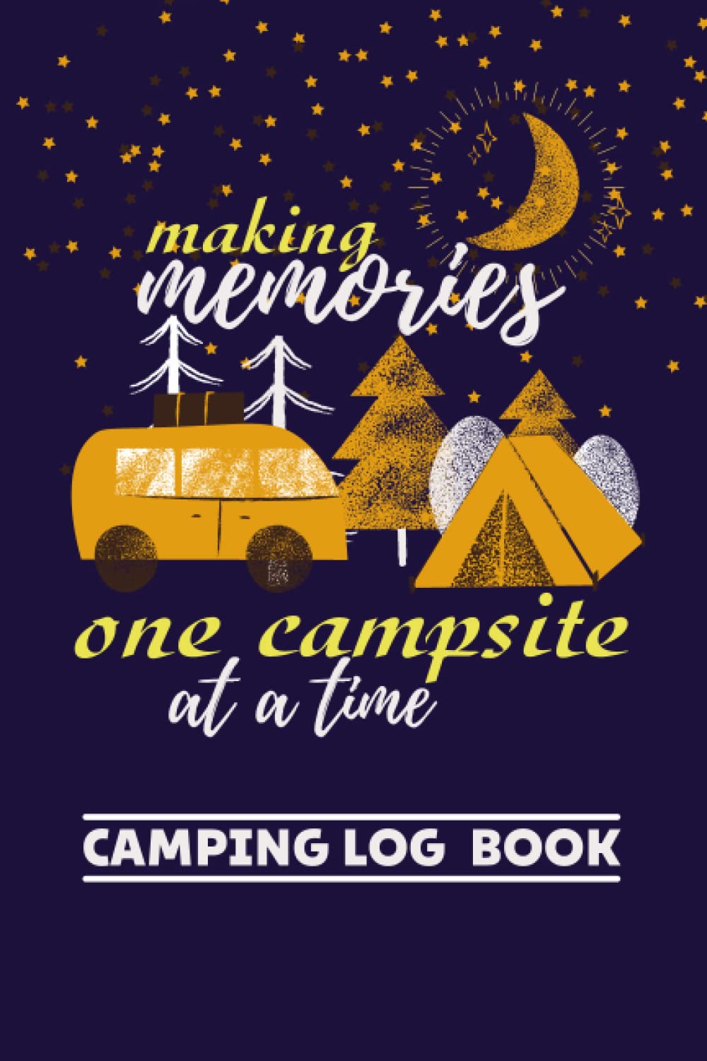 Making Memories One Campsite At A Time: Log Book, Camping Journal & Campground Notebook For Family, Memory Book For Adventure Notes, Camp Planner Gift For The Camper.