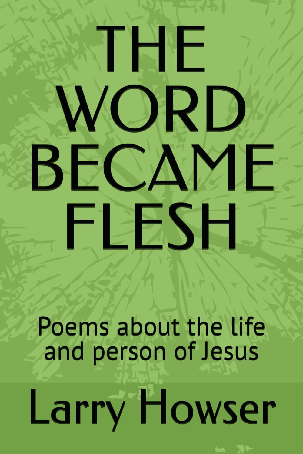 THE WORD BECAME FLESH: Poems about the life and person of Jesus