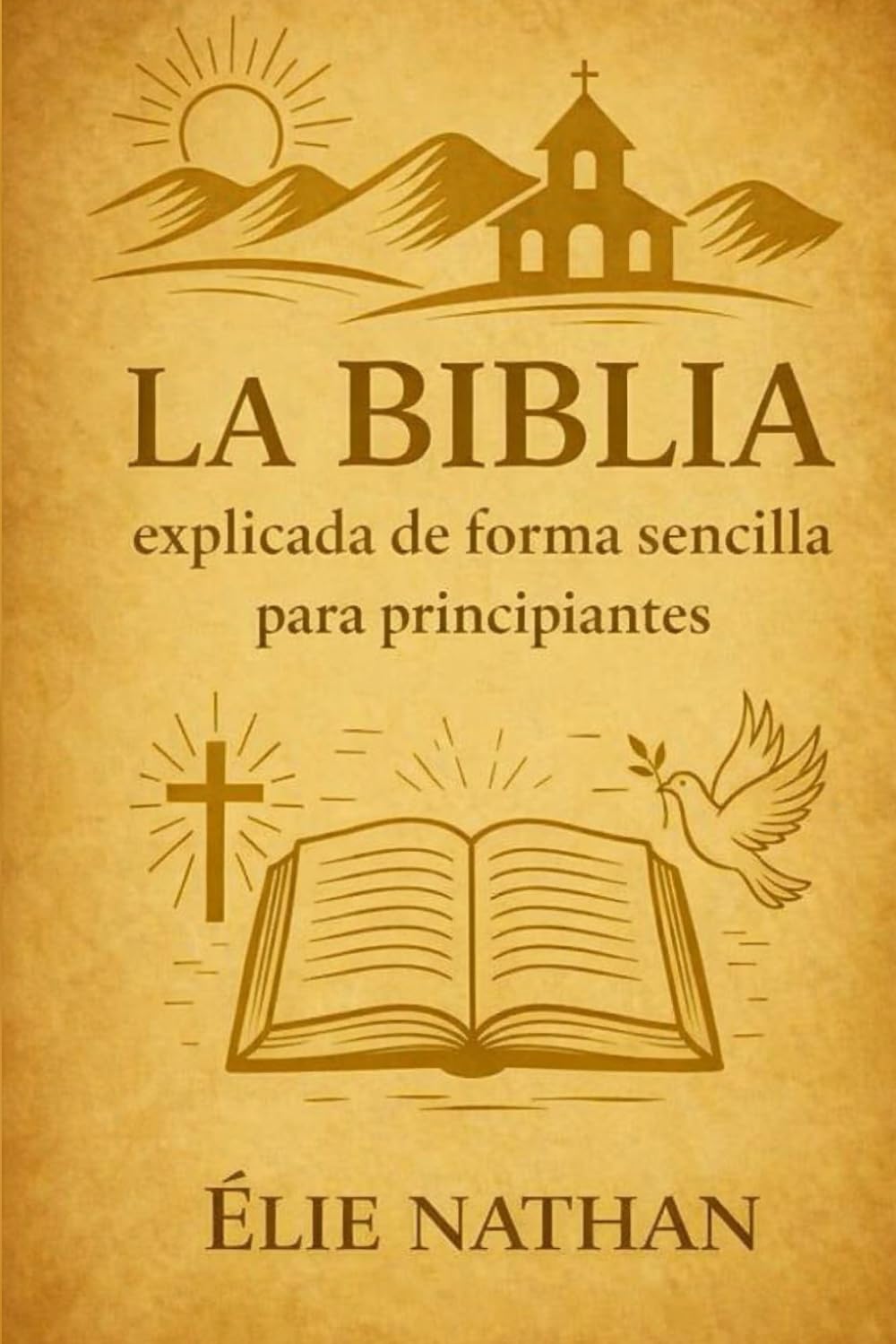 La Biblia explicada de forma sencilla para principiantes: Guía clara y accesible para comprender el mensaje de Dios, Entiende la Biblia paso a paso: historias, claves y esperanza cristiana
