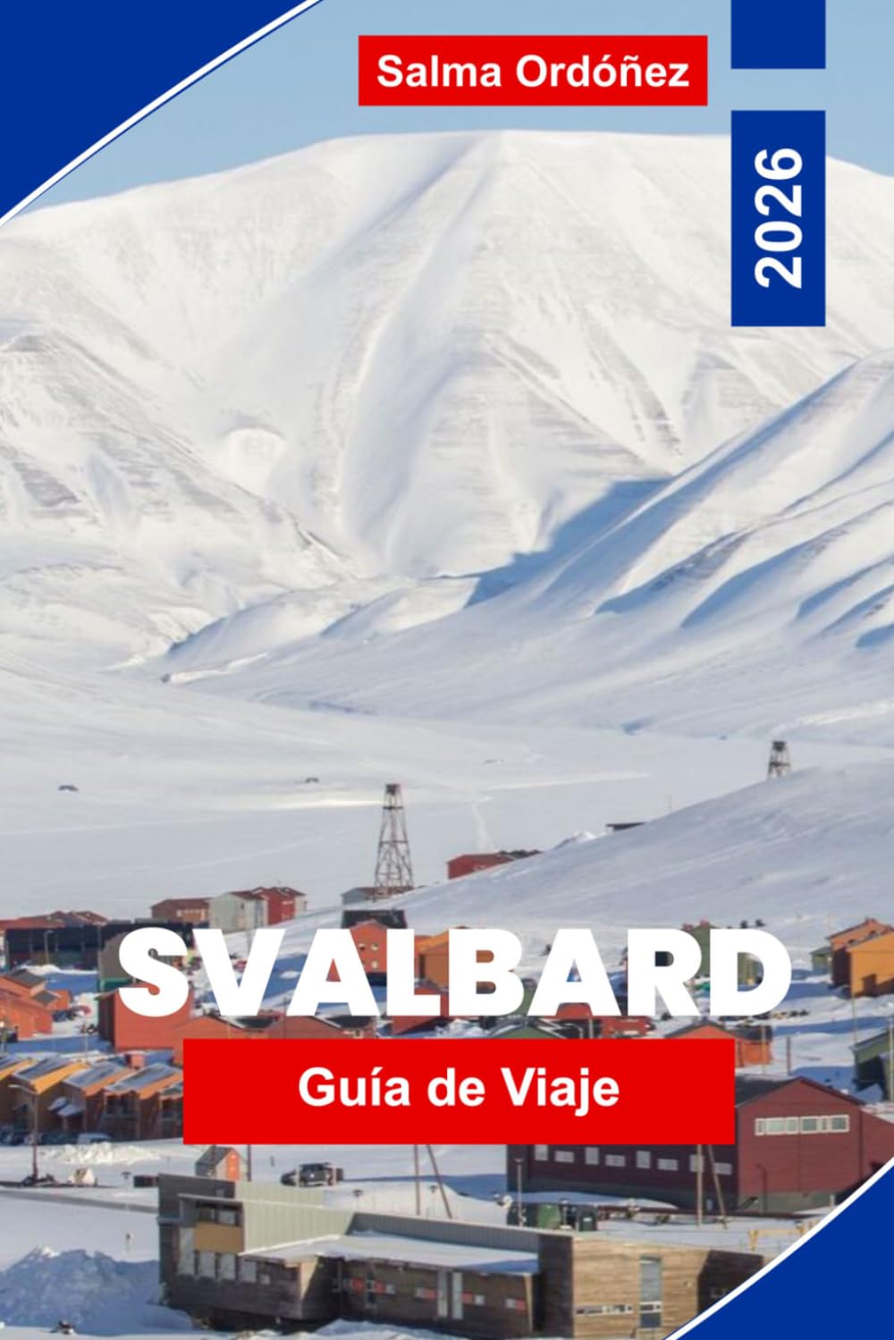SVALBARD Guía de viaje 2026: Una guía pionera de viaje por el Alto Ártico: osos polares, sol de medianoche y la última naturaleza salvaje en la cima del mundo