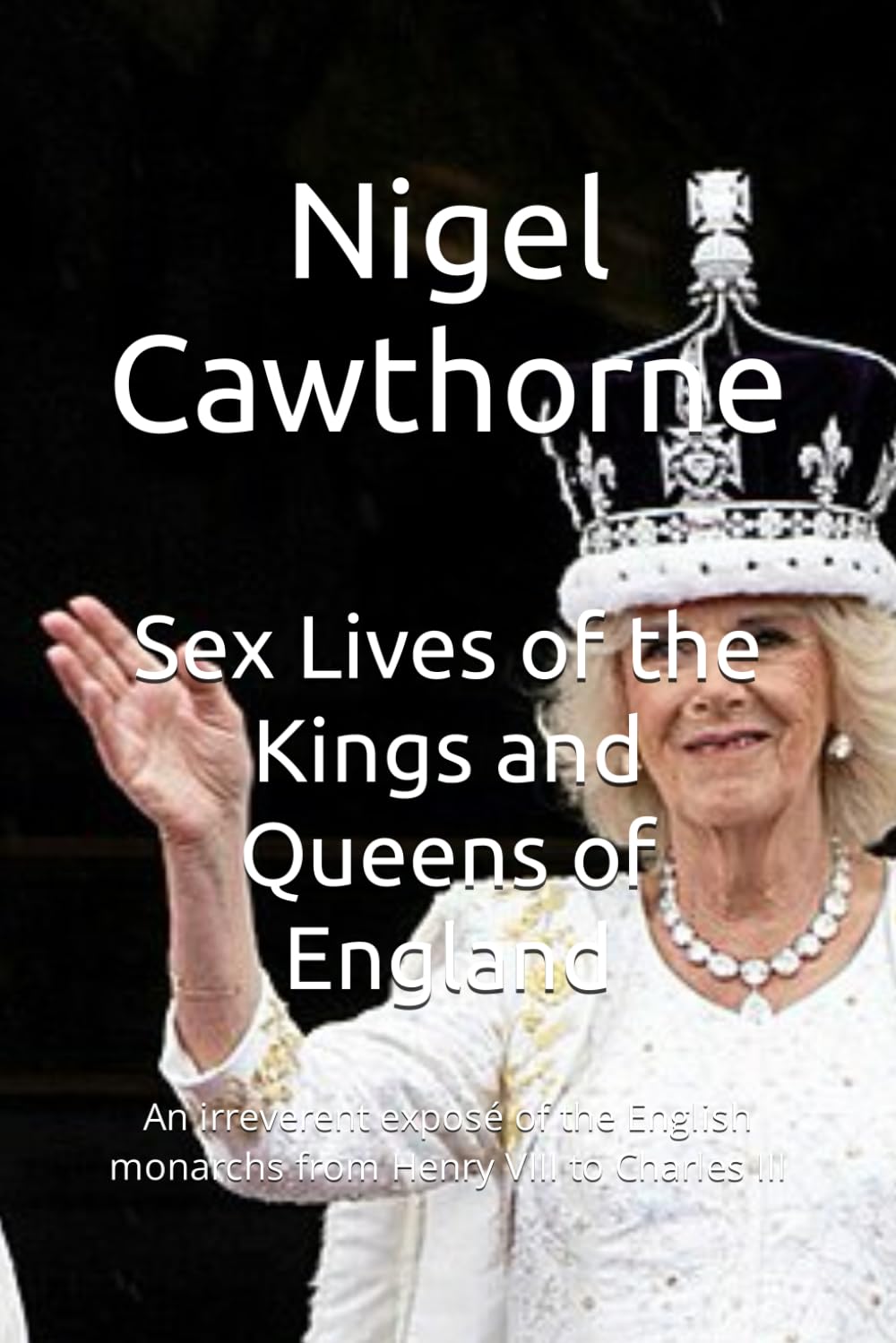 Sex Lives of the Kings and Queens of England: An irreverent exposé of the English monarchs from Henry VIII to Charles III