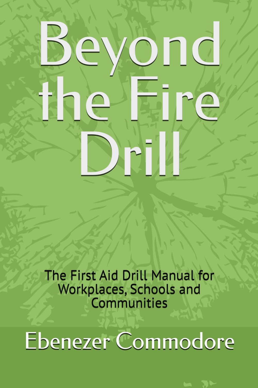 Beyond the Fire Drill: The First Aid Drill Manual for Workplaces, Schools and Communities