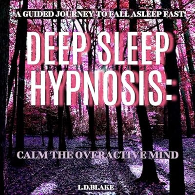 Deep Sleep Hypnosis: Calm the Overactive Mind: A Guided Journey to Fall Asleep Fast!