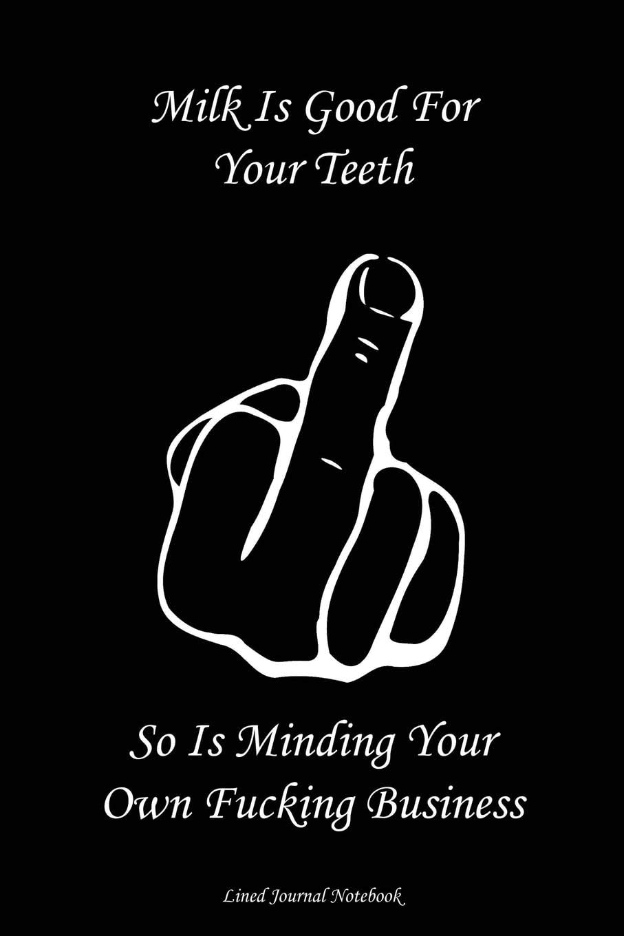 Milk Is Good For Your Teeth - So Is Minding Your Own Fucking Business: Paperback Funny Humorous Gift Lined Notebook Journal For Coworkers Or Friends