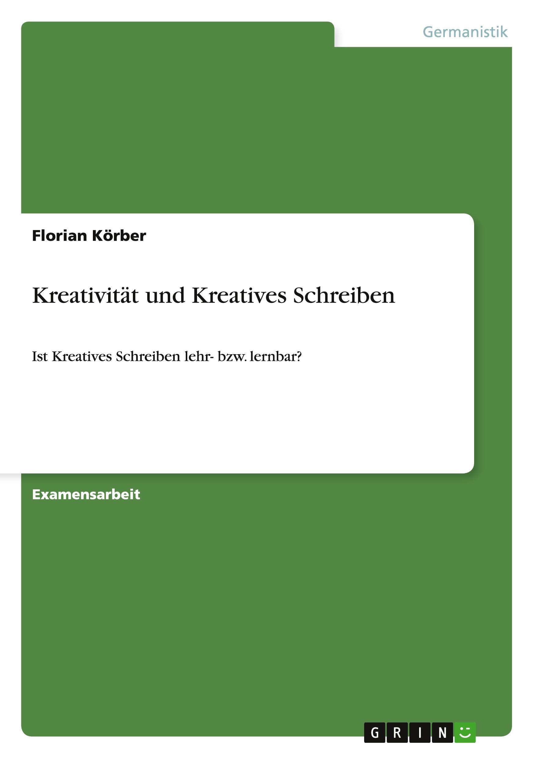 Kreativität und Kreatives Schreiben: Ist Kreatives Schreiben lehr- bzw. lernbar?