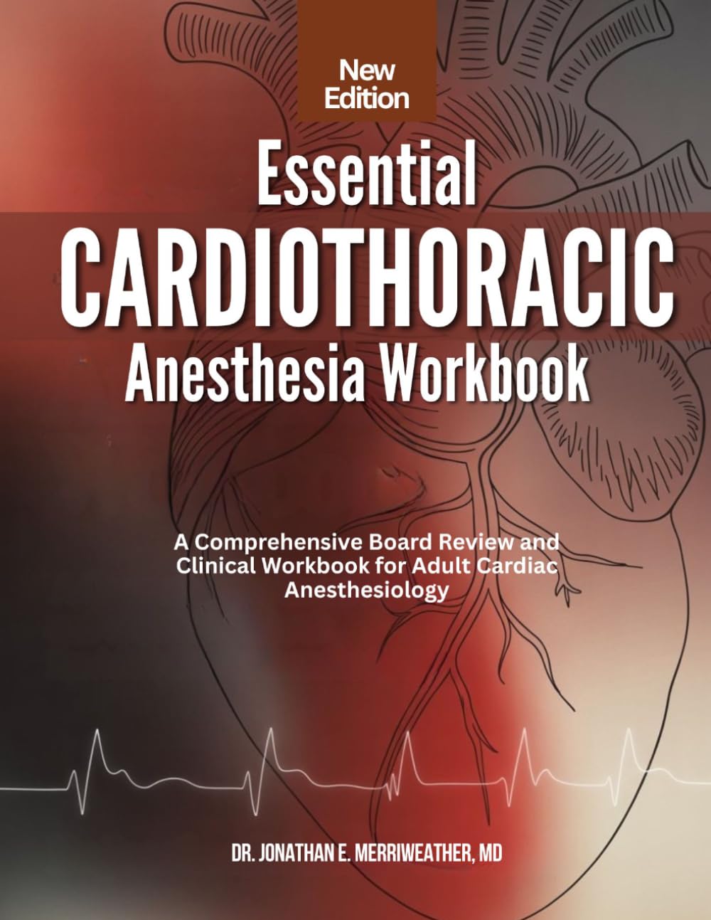 ESSENTIAL CARDIOTHORACIC ANESTHESIA WORKBOOK: A Comprehensive Board Review and Clinical Workbook for Adult Cardiac Anesthesiology