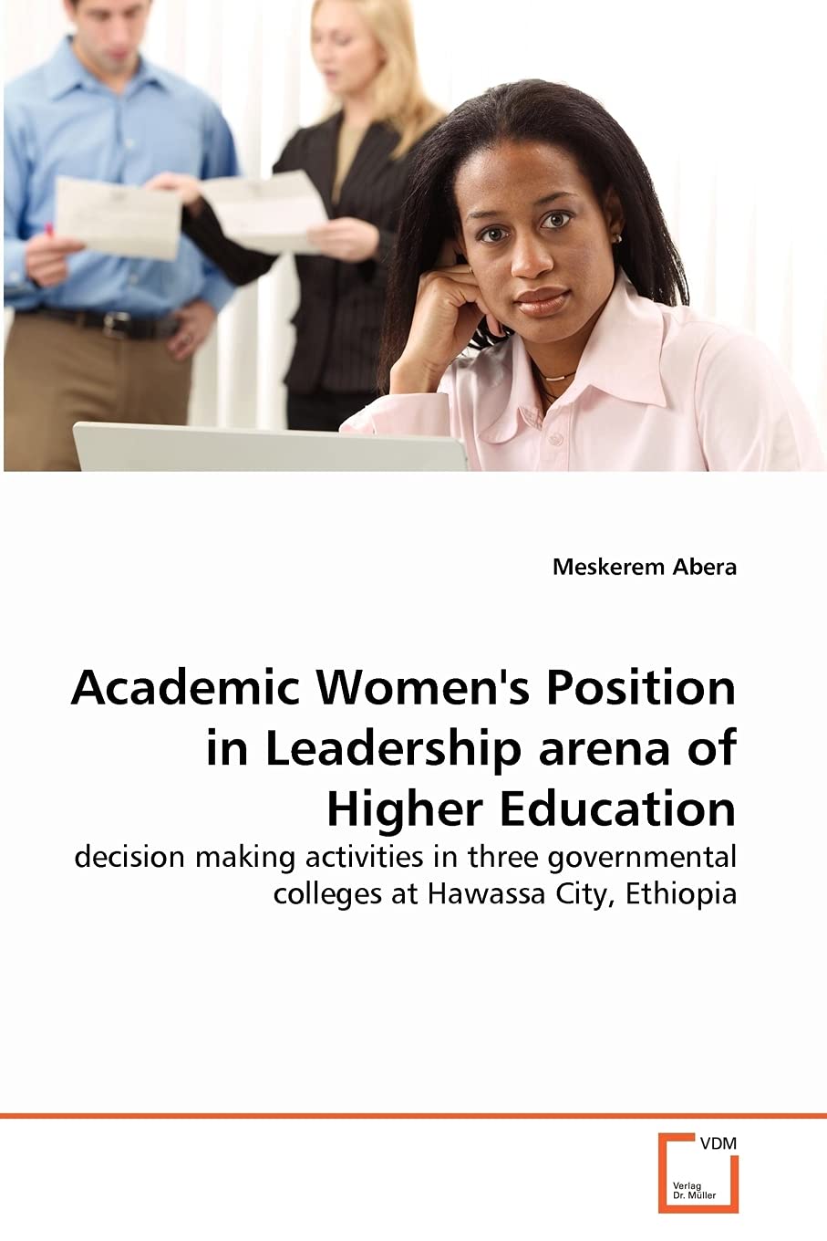 Academic Women's Position in Leadership arena of Higher Education: decision making activities in three governmental colleges at Hawassa City, Ethiopia