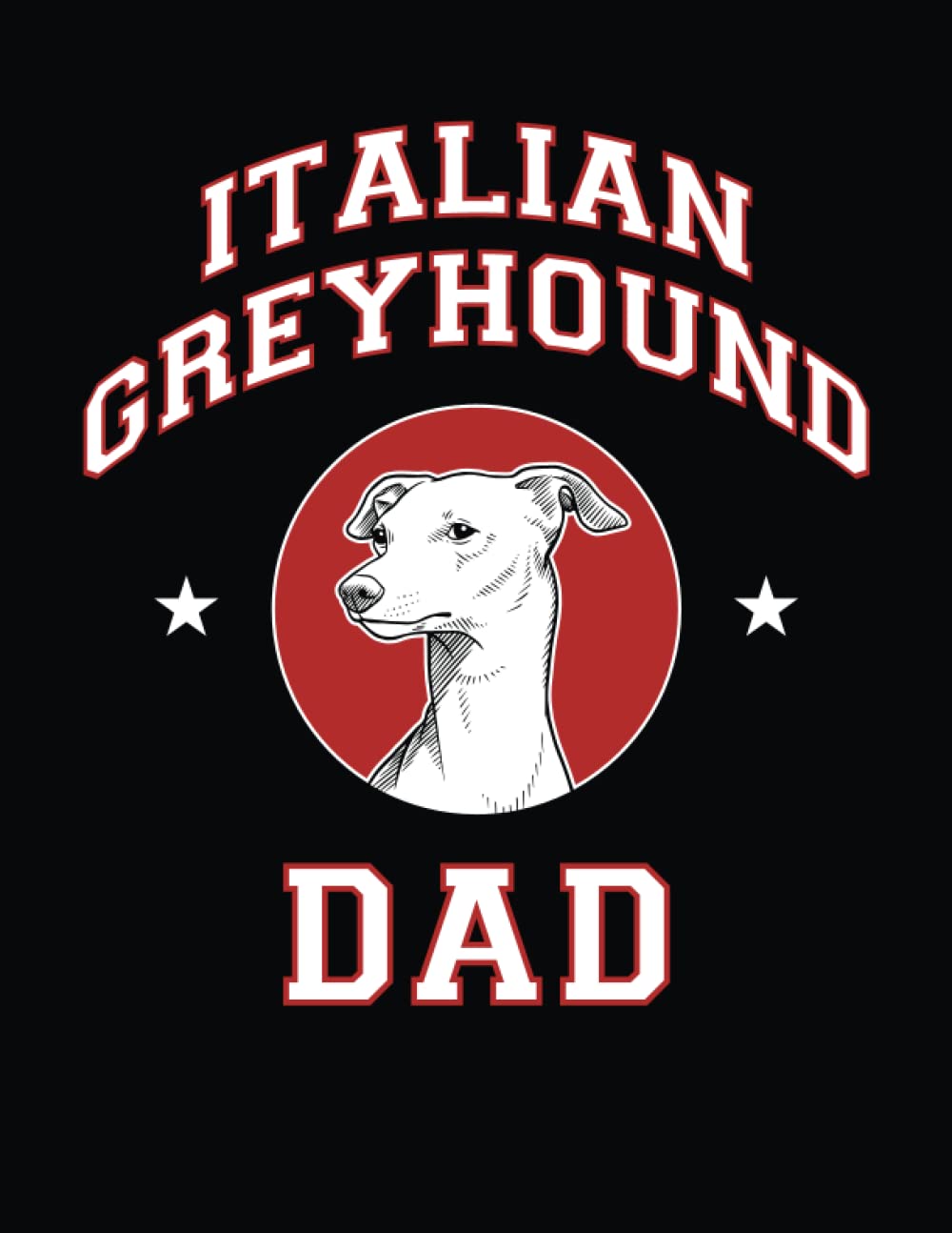 Italian Greyhound Dad: Italian Greyhound Notebook, Dog Journal, 8.5 x 11 inches (21.59 x 27.94 cm), 200 lined pages