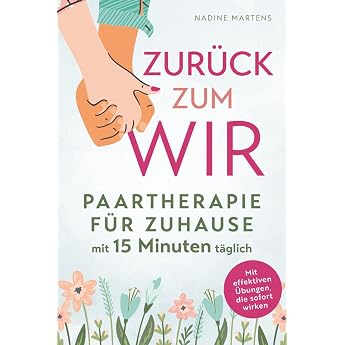 Zur ck zum Wir Paartherapie f r Zuhause mit 15 Minuten t glich Beziehungskonflikte l sen Kommunikation verbessern und Partnerschaft st rken - Mit effektiven  bungen die sofort wirken