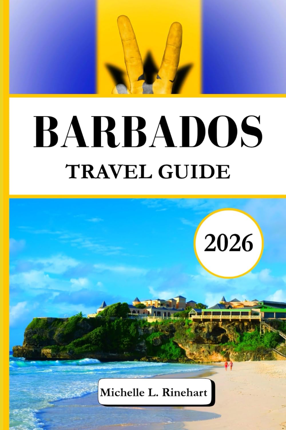 BARBADOS TRAVEL GUIDE 2026: Explore Hidden Gems, the Island's Vibrant Culture, Stunning Beaches, Rich Heritage and Top Spots, and Local Tips for Barbados