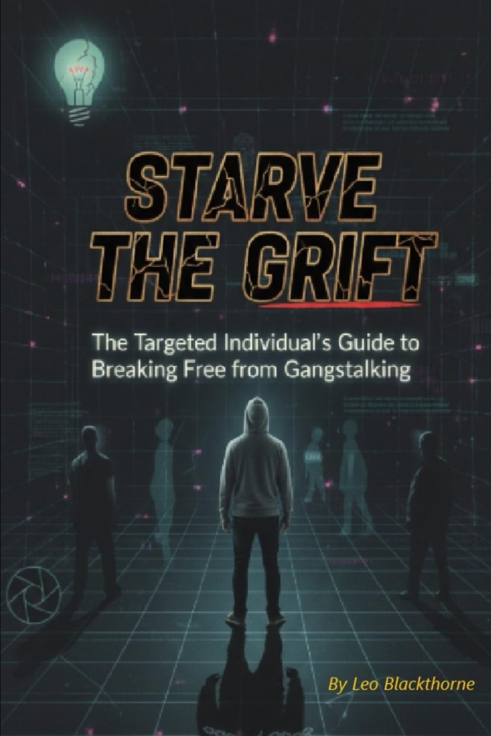 STARVE THE GRIFT: The Targeted Individual's Guide to Breaking Free from Gangstalking