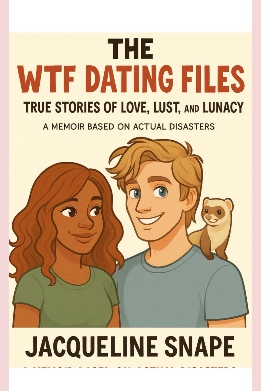 The WTF Dating Files: True Stories of Love, Lust, and Lunacy: A Memoir Based on Actual Disasters