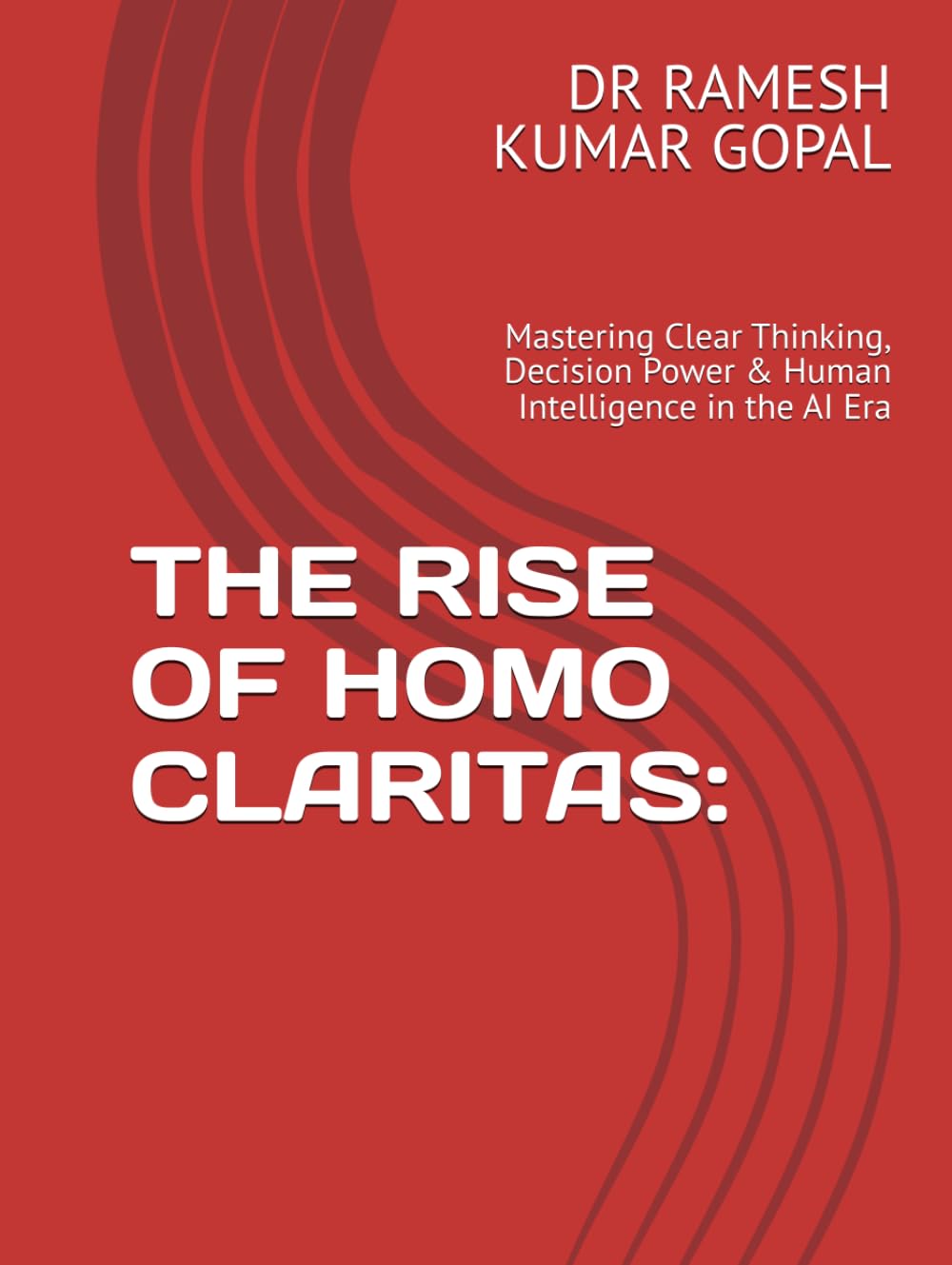 THE RISE OF HOMO CLARITAS:: Mastering Clear Thinking, Decision Power & Human Intelligence in the AI Era