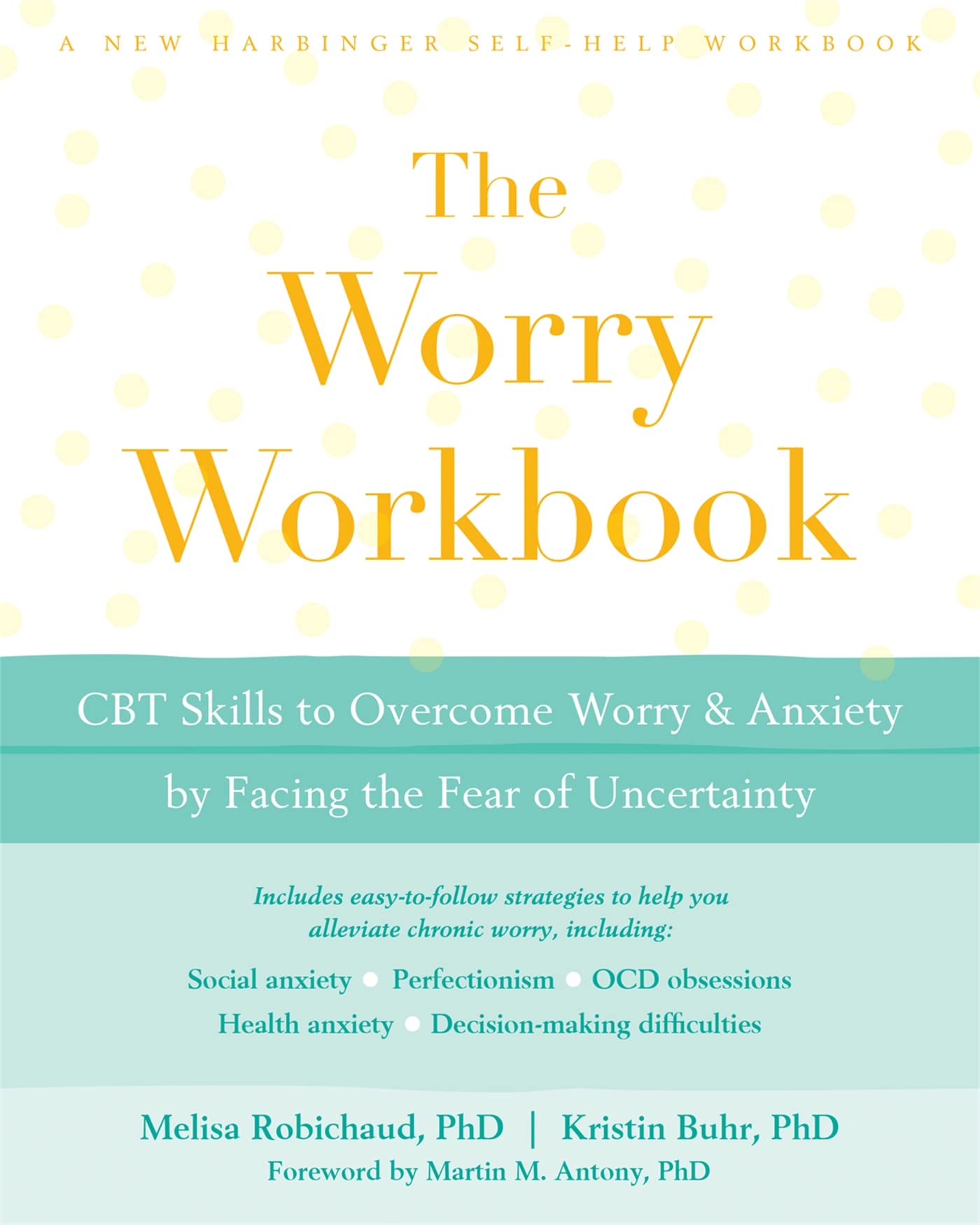 The Worry Workbook: CBT Skills to Overcome Worry and Anxiety by Facing the Fear of Uncertainty (A New Harbinger Self-Help Workbook)