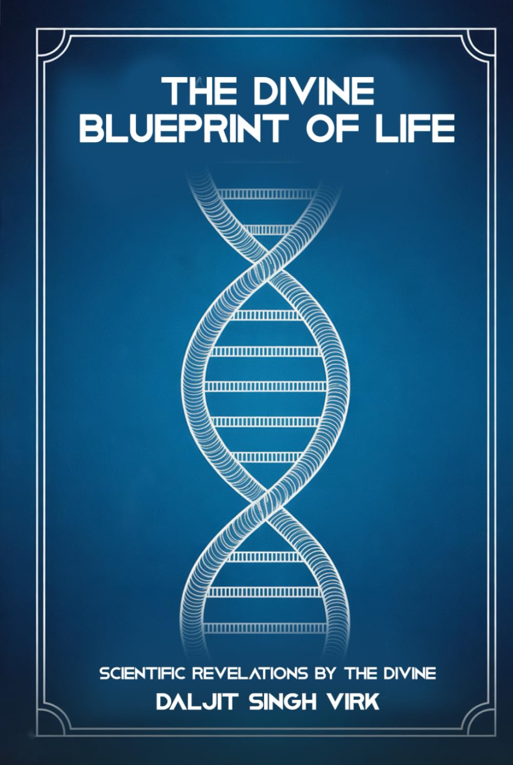 The Divine Blueprint Of Life: Scientific Revelations By The Divine