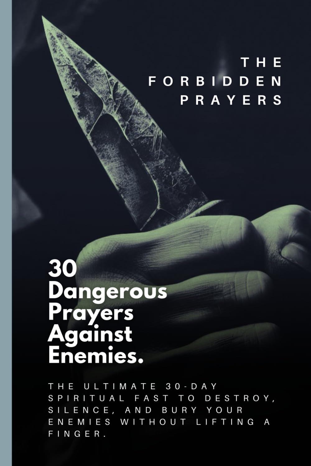 30 Dangerous Prayers Against Enemies: Forbidden Prayers to Completely Destroy Your Enemies and Render Them Useless