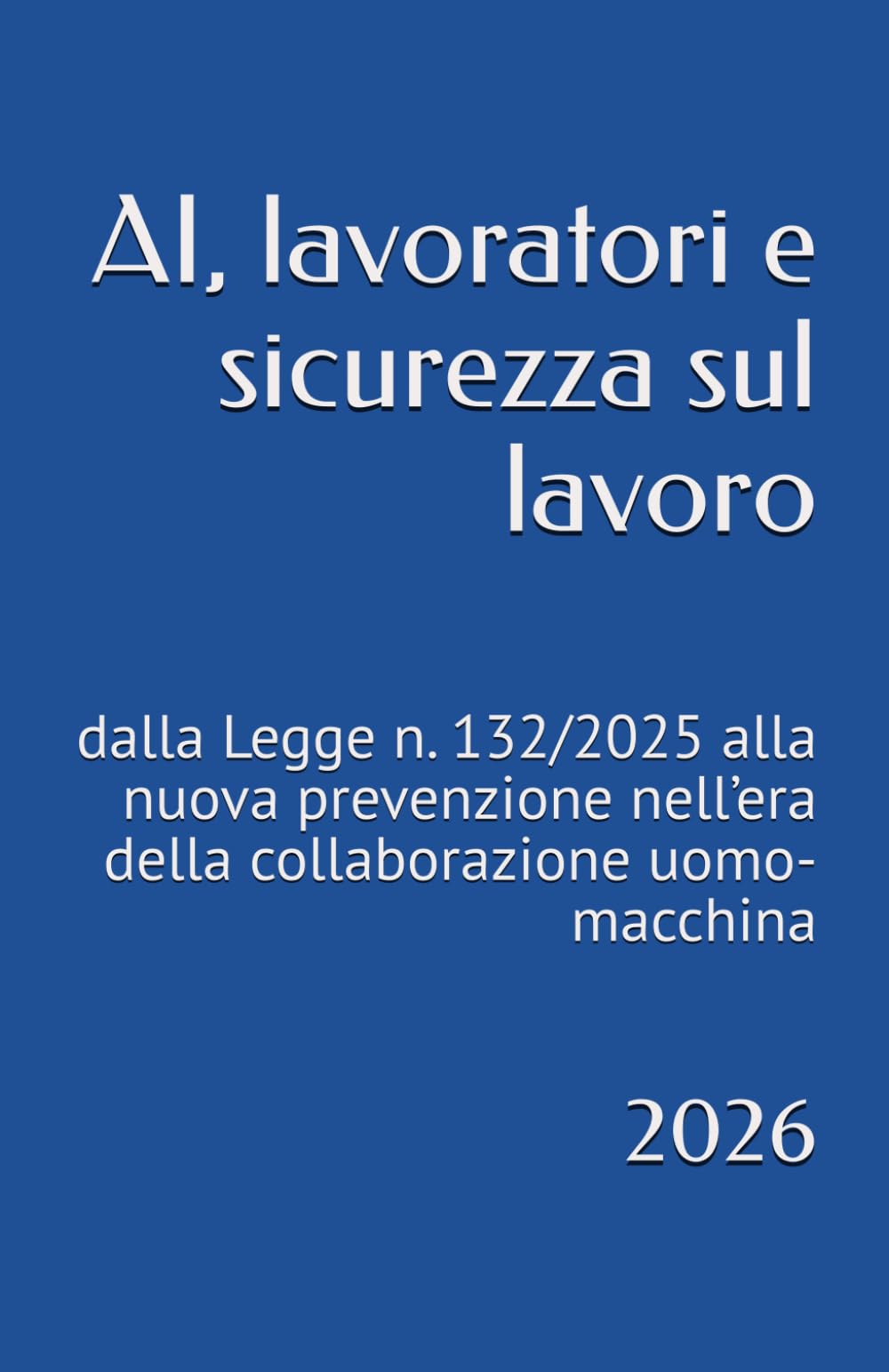 AI, lavoratori e sicurezza sul lavoro: dalla Legge n. 132/2025 alla nuova prevenzione nell’era della collaborazione uomo-macchina