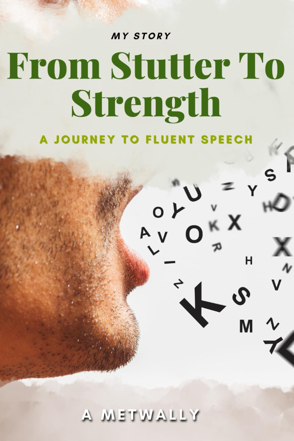 From Stutter to Strength: A Journey to Fluent Speech and Self-Confidence: Overcoming Stuttering and Finding My Voice: A Story of Courage, Resilience, and Practical Steps to Fluent Speech.