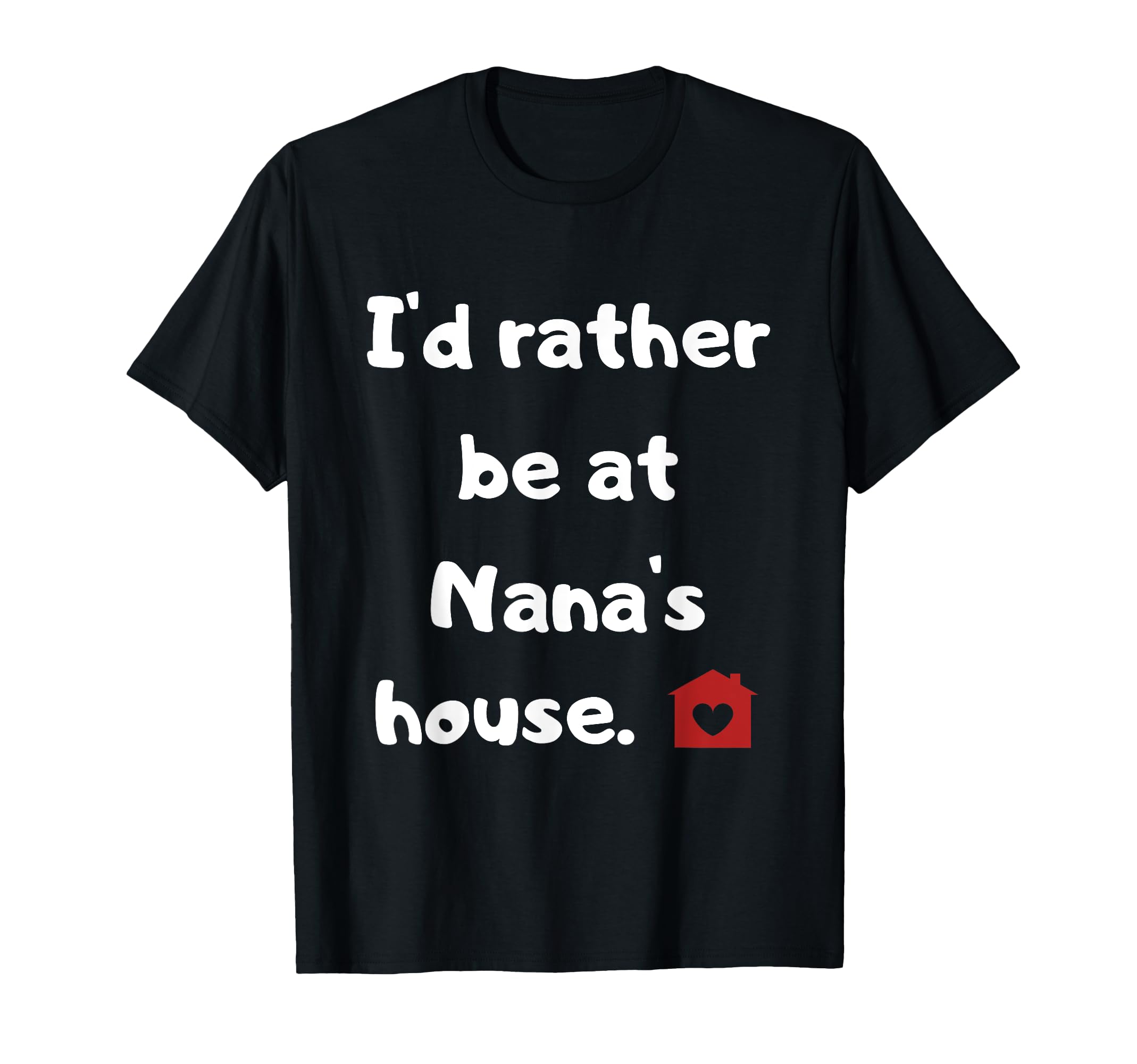 I'd rather be at Nana's house T-Shirt