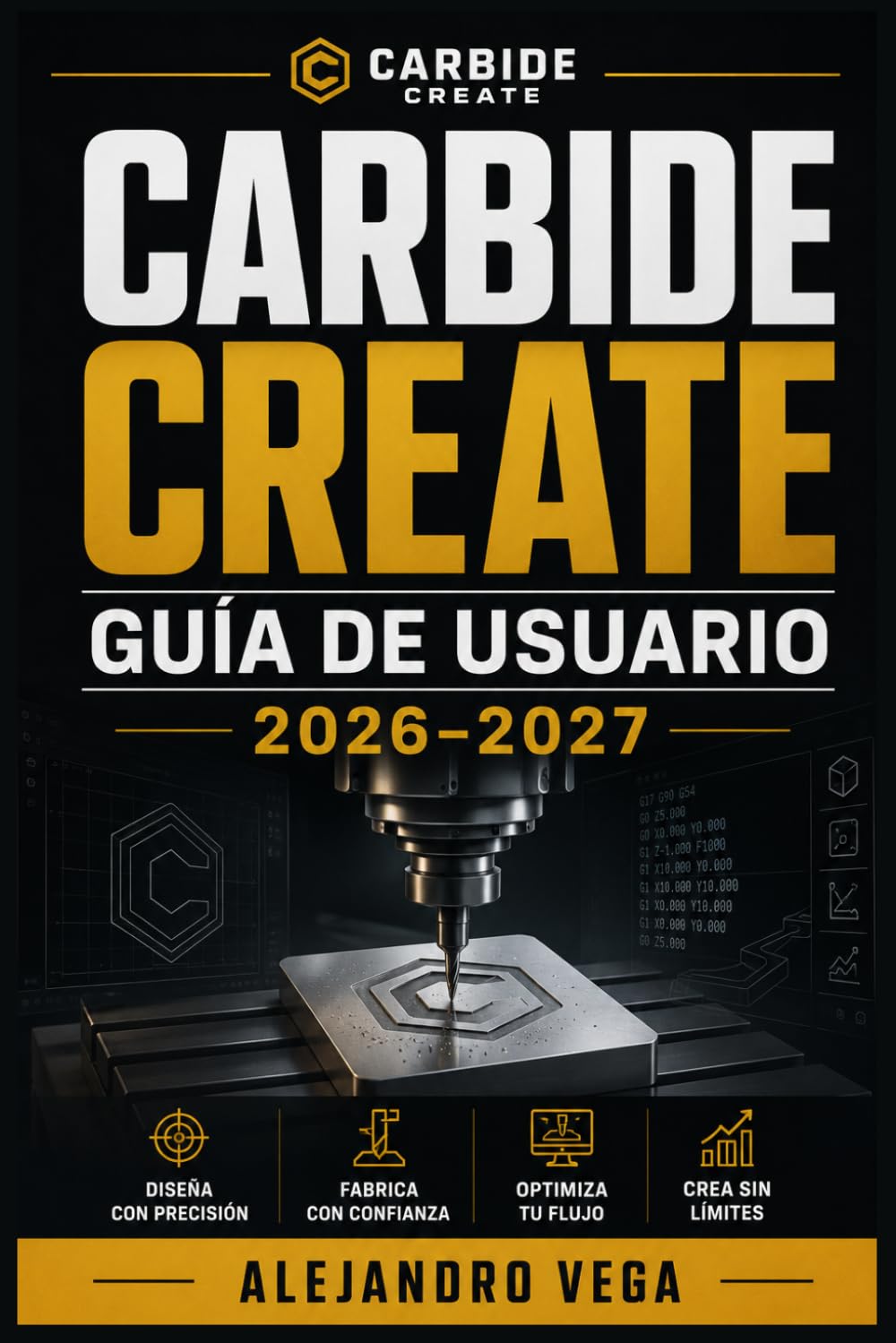 Carbide Create Guía de Usuario 2026–2027: Domina el Diseño CNC desde Cero: Herramientas, Trayectorias y Proyectos Paso a Paso para Principiantes y Avanzados