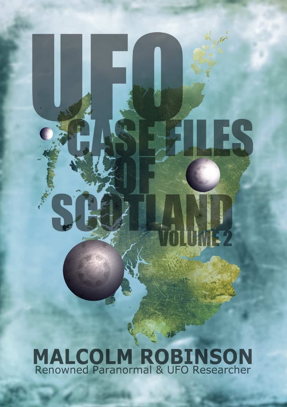 UFO Case Files Of Scotland Volume 2: (The Sightings, 1970s – 1990’s)