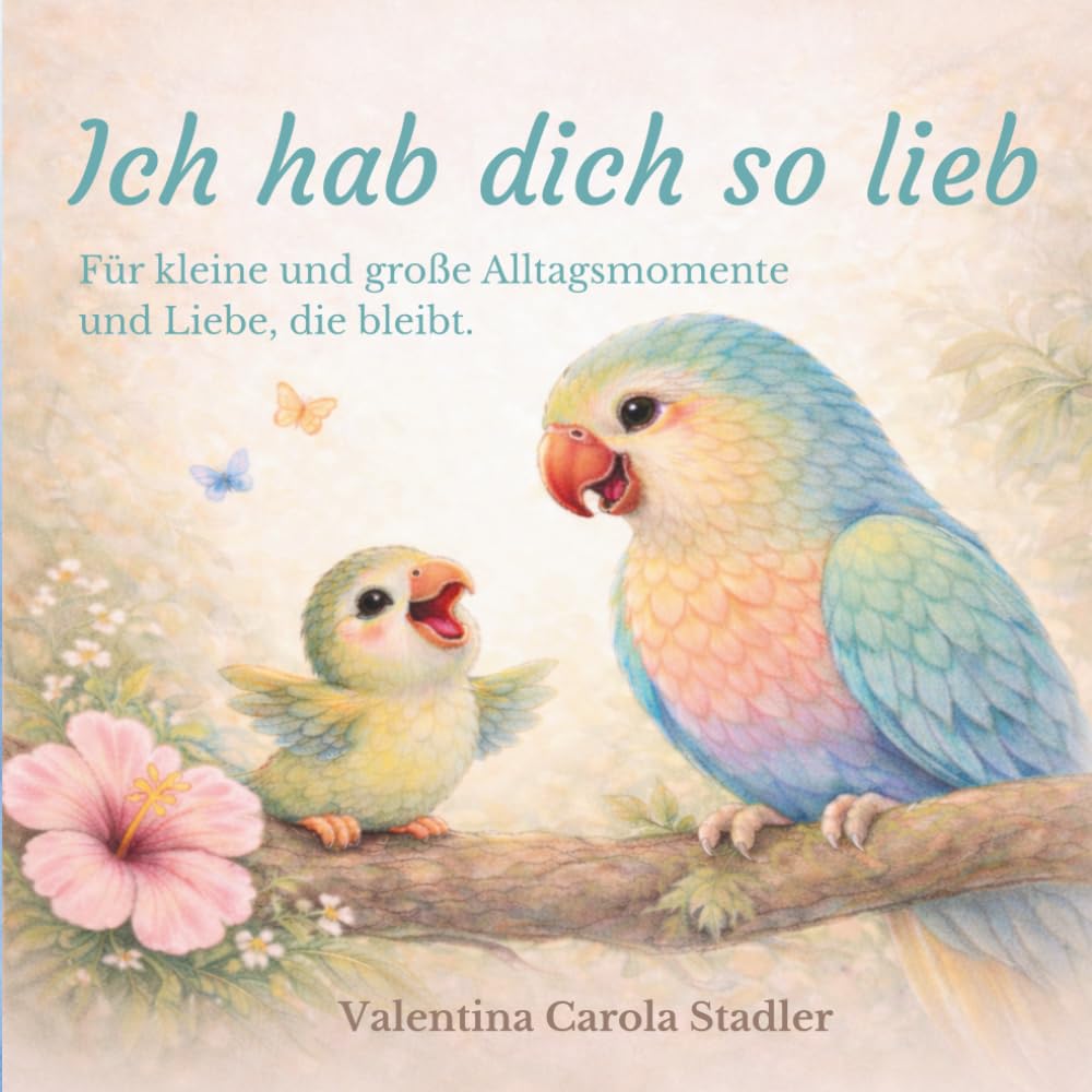 Ich hab dich so lieb: Für kleine und große Alltagsmomente und Liebe, die bleibt.