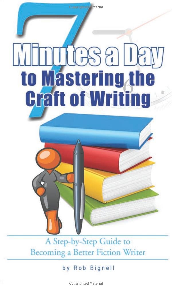7 Minutes a Day to Mastering the Craft of Writing: A Step-by-Step Guide to Becoming a Better Fiction Writer