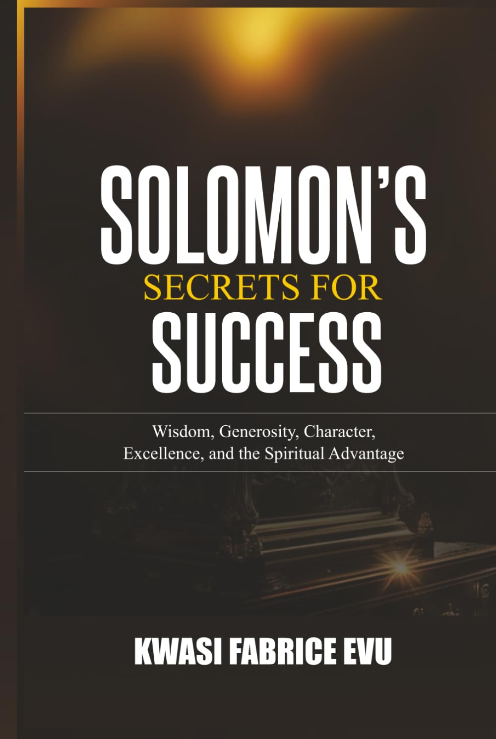 Solomon's Secrets For Success: Wisdom, Generosity, Character, Excellence, and the Spiritual Advantage