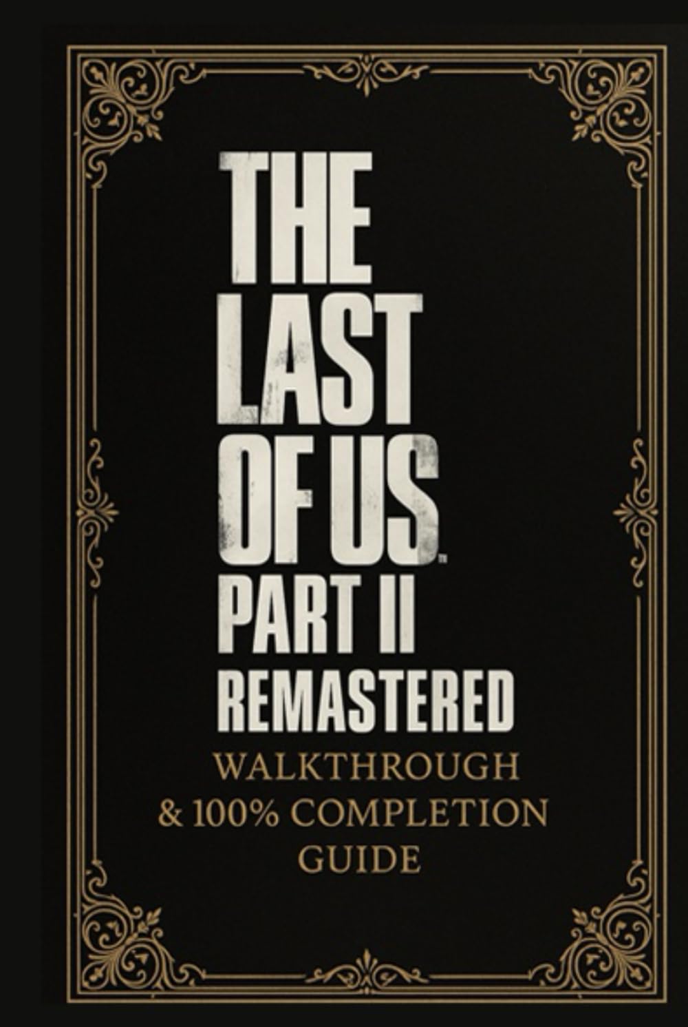 The Last of Us Part II Remastered Walkthrough & 100% Completion Guide      Hardcover – June 14, 2025