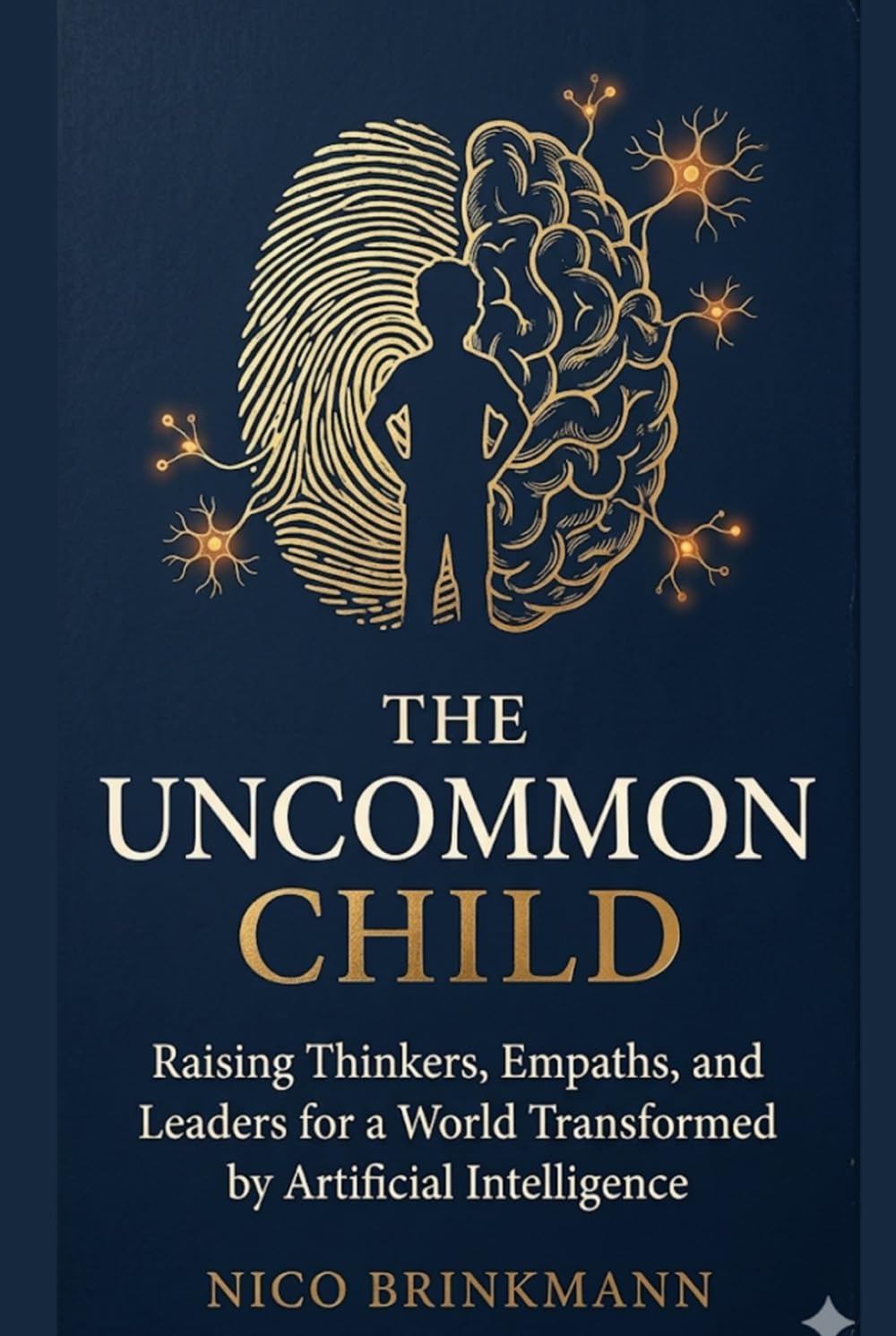 THE UNCOMMON CHILD: Raising Thinkers, Empaths, and Leaders for a World Transformed by Artificial Intelligence