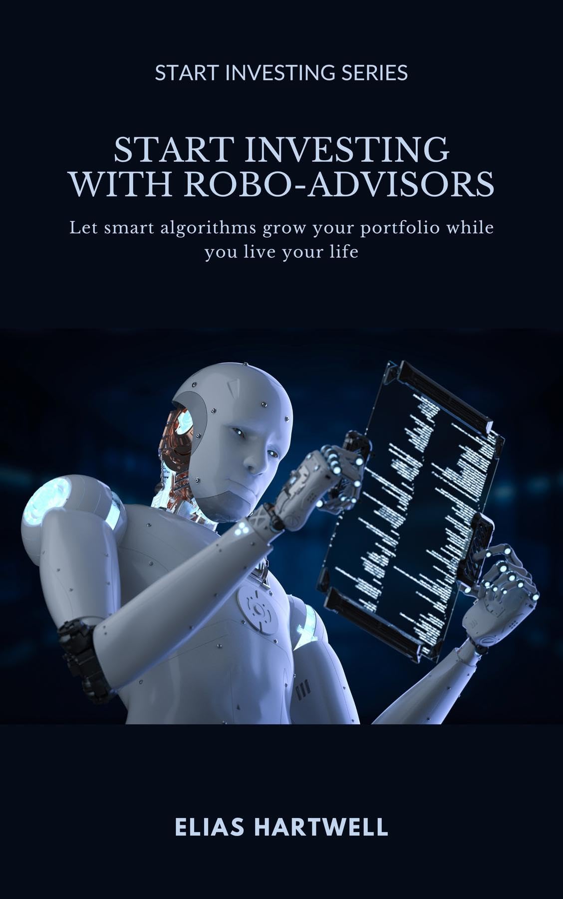 Start Investing with Robo-Advisors: Let smart algorithms grow your portfolio while you live your life