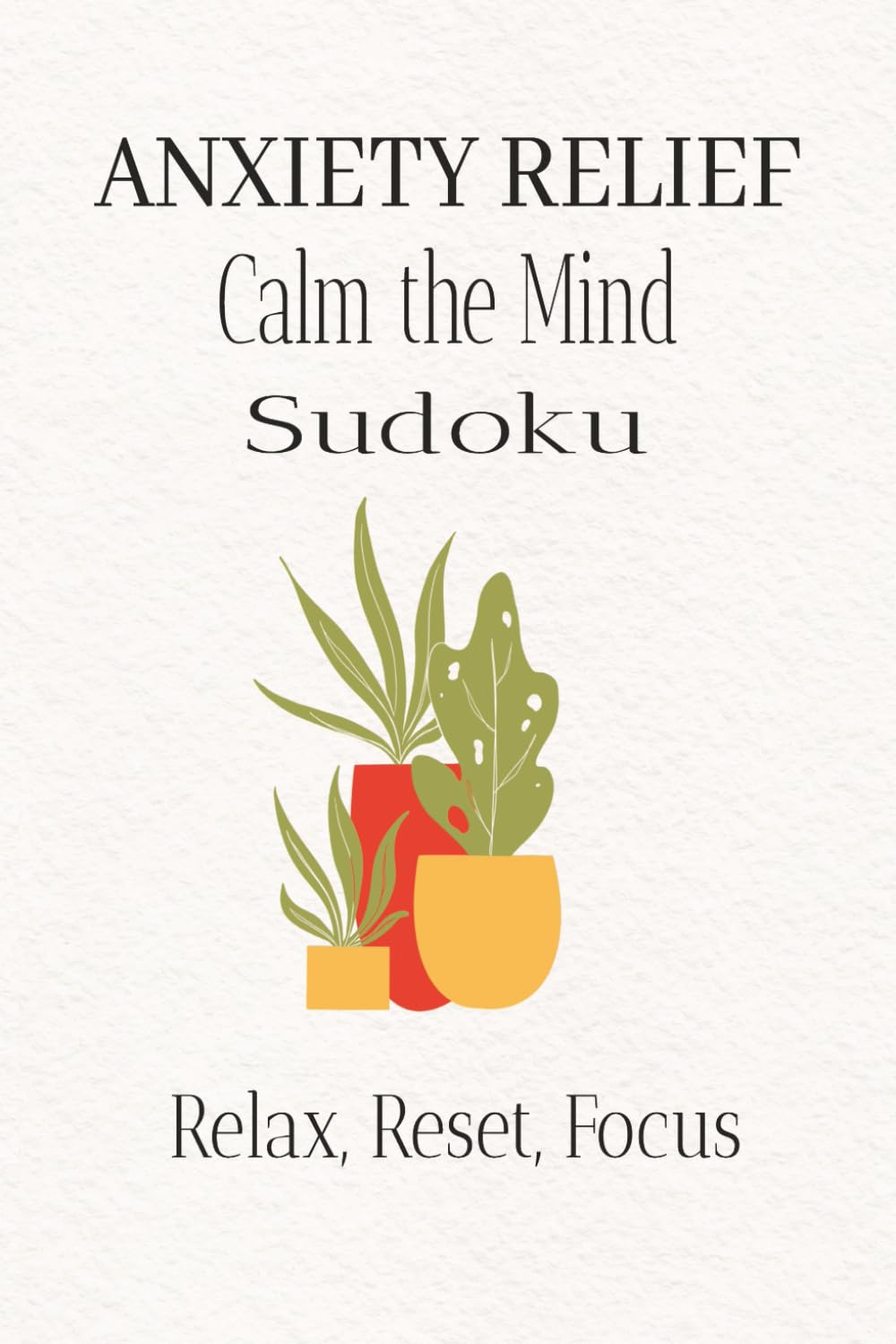 ANXIETY RELIEF | Calm the Mind Sudoku Puzzle Book: Sudoku Puzzles for Anxiety | Help Calm the Mind, Relax and Focus | 6x9 inches, 110 pages | 50+ ... Included (Anxiety Relief Sudoku Series)