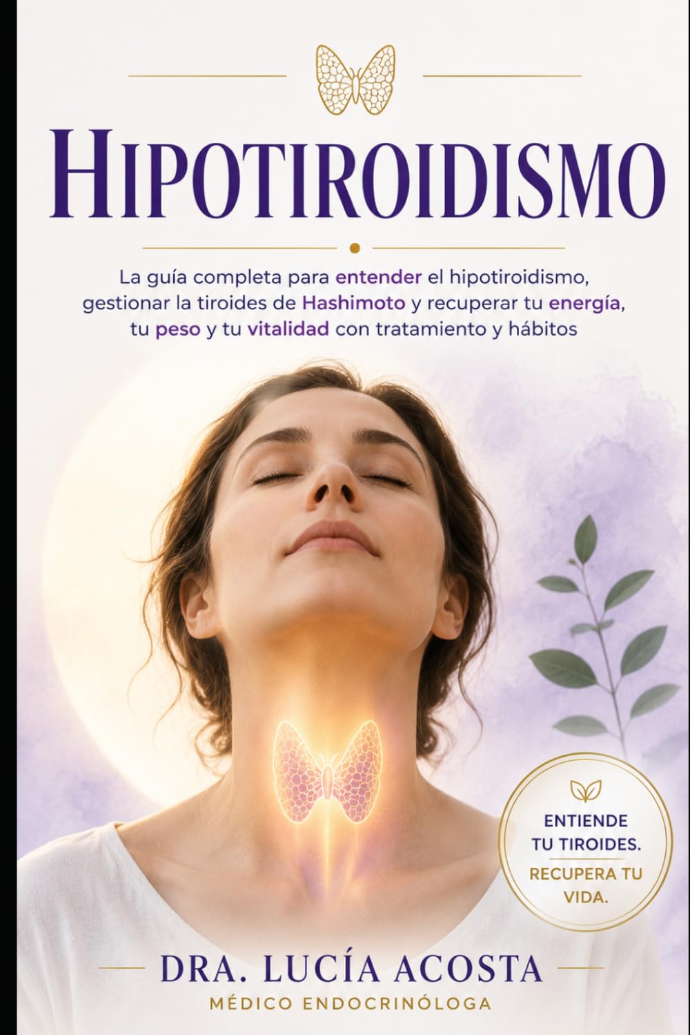 Hipotiroidismo: La guía completa para entender el hipotiroidismo, gestionar la tiroides de Hashimoto y recuperar tu energía, tu peso y tu vitalidad con tratamiento y hábitos