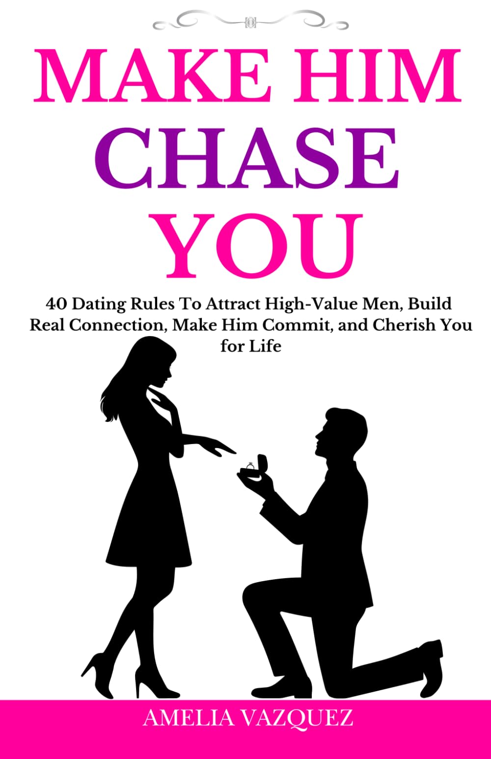Make Him Chase You: 40 Dating Rules To Attract High-Value Men, Build Real Connection, Make Him Commit, and Cherish You for Life (High-Value Woman Series)