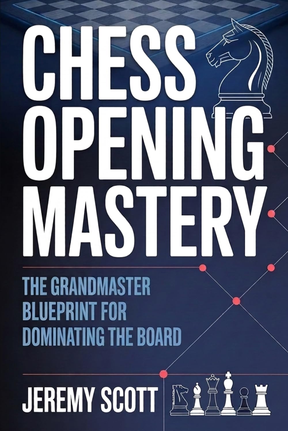Chess Opening Mastery: The Grandmaster Blueprint for Dominating the Board