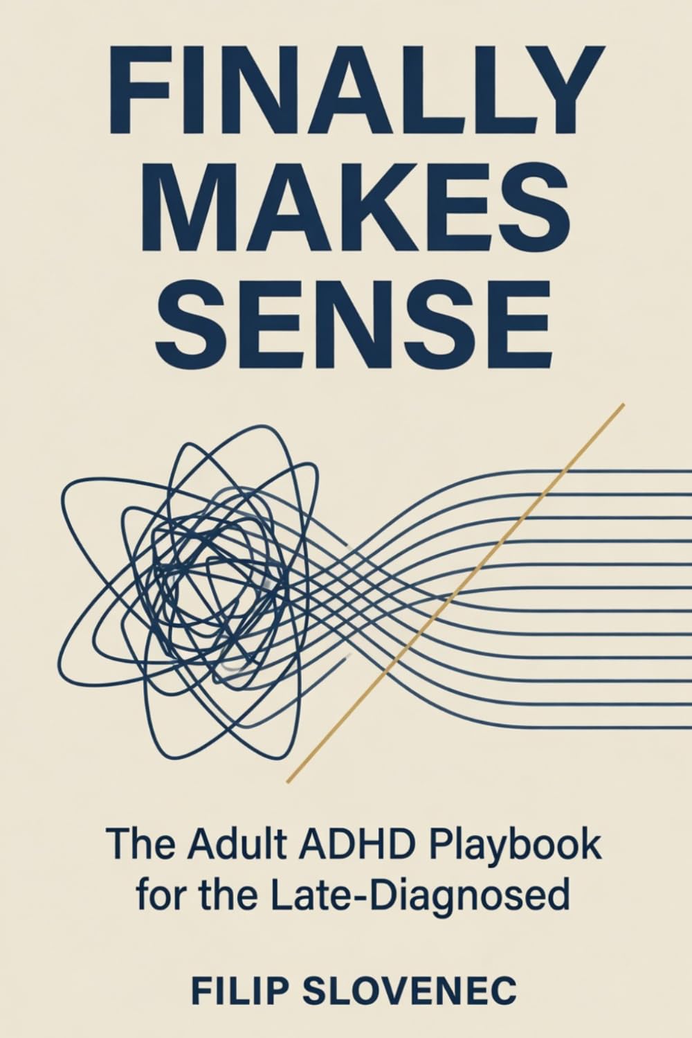 Finally Makes Sense: The Adult ADHD Playbook for the Late-Diagnosed — How to Understand Your Brain, Rebuild the Systems That Never Worked, and Stop Blaming Yourself for All of It