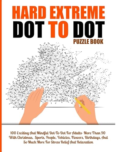 100 Hard Extreme Dot To Dot Puzzles Book: Exciting And Mindful Dot-To-Dot For Adults- More Than 90 With Christmas, Sports, People, Vehicles, ... And Relaxation (Extreme Dot To Dot Books)