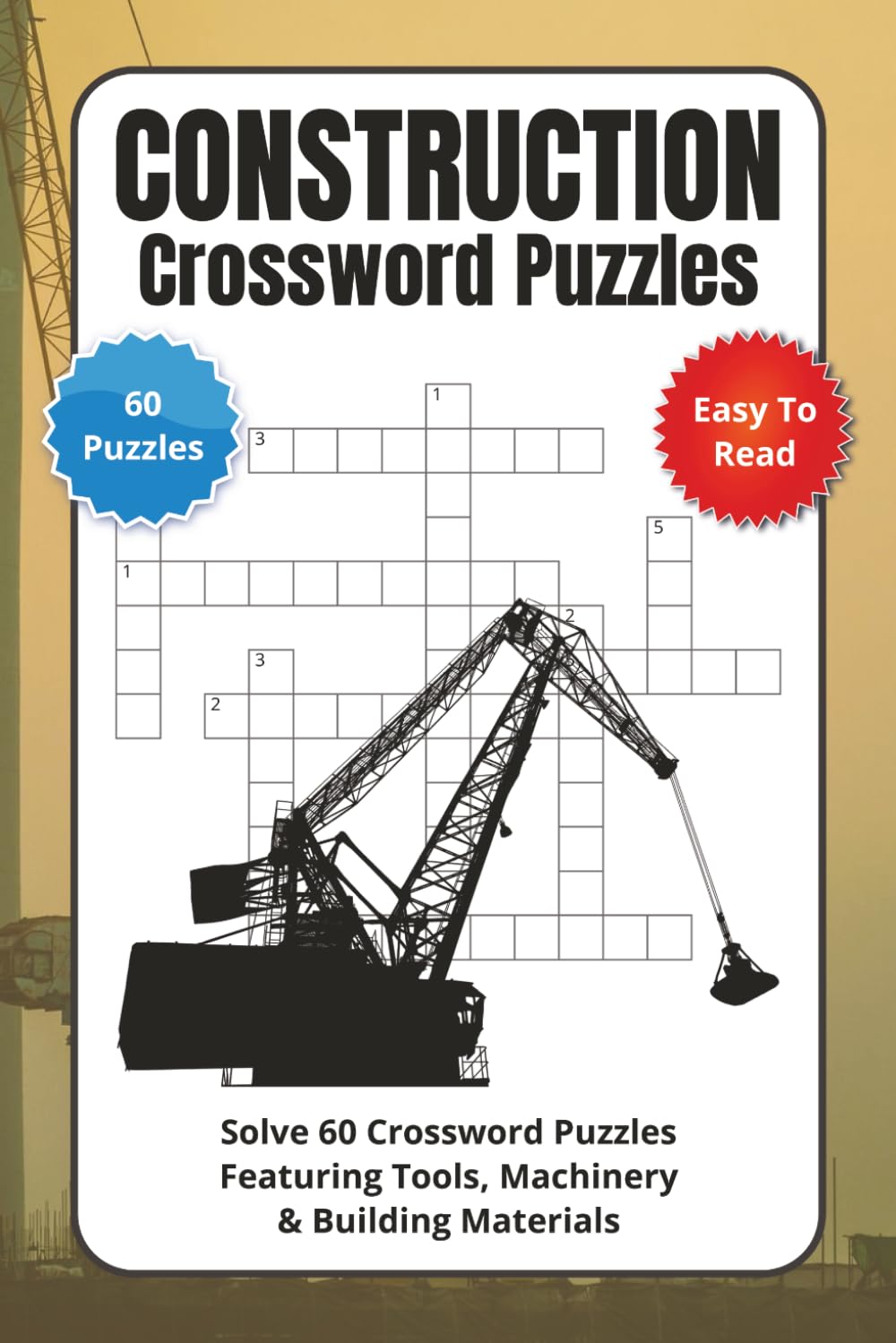 Construction Crossword Puzzles: Solve 60 Crossword Puzzles Featuring Tools, Machinery & Building Materials