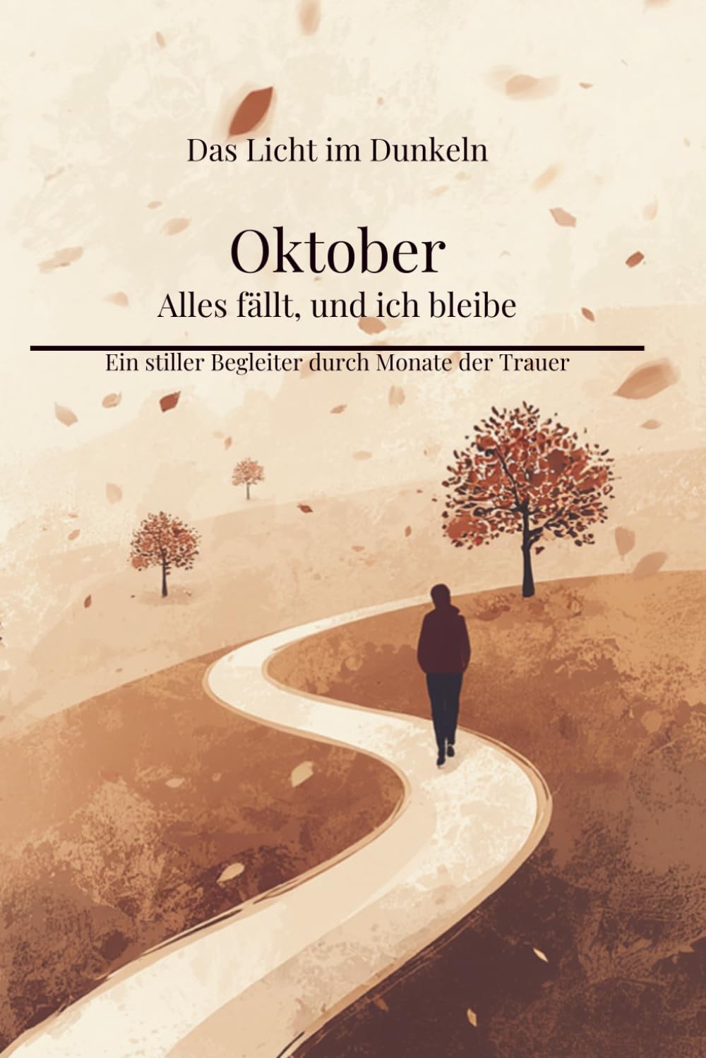 Oktober - Alles fällt, und ich bleibe: Ein stiller Begleiter durch Monate der Trauer (Das Licht im Dunkeln)