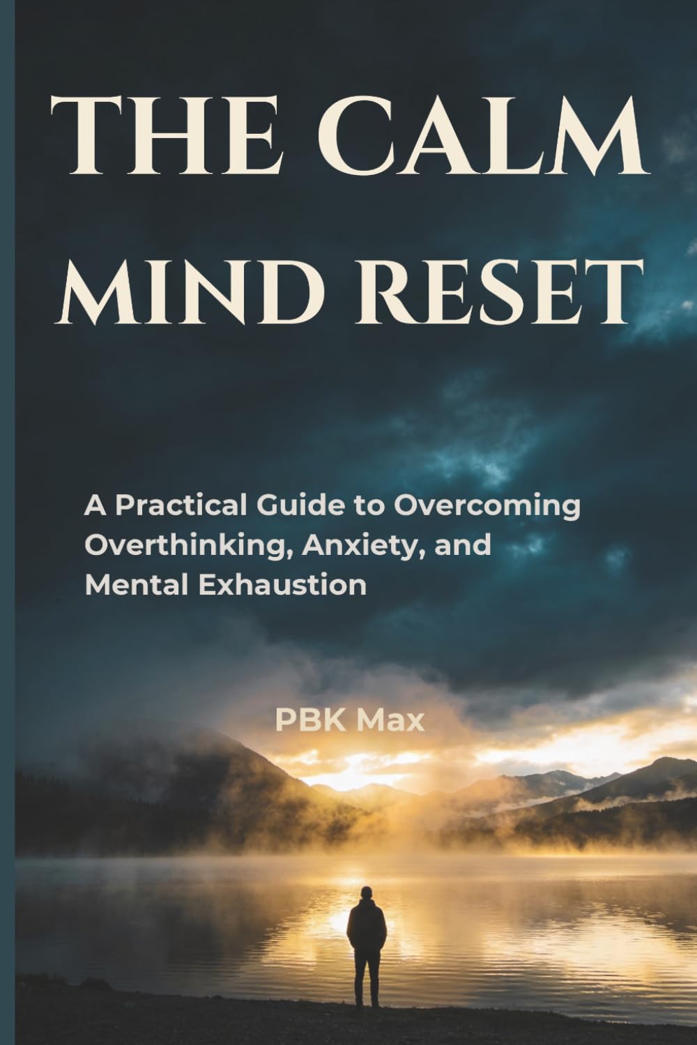 The Calm Mind Reset: A Practical Guide to Overcoming Overthinking, Anxiety, and Mental Exhaustion