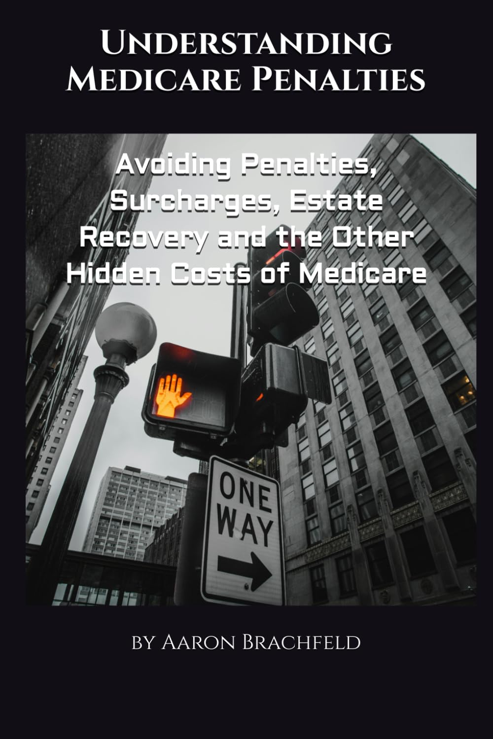 Understanding Medicare Penalties: Avoiding Penalties, Surcharges, Estate Recovery and the Other Hidden Costs of Medicare (Getting Insured Not Confused)