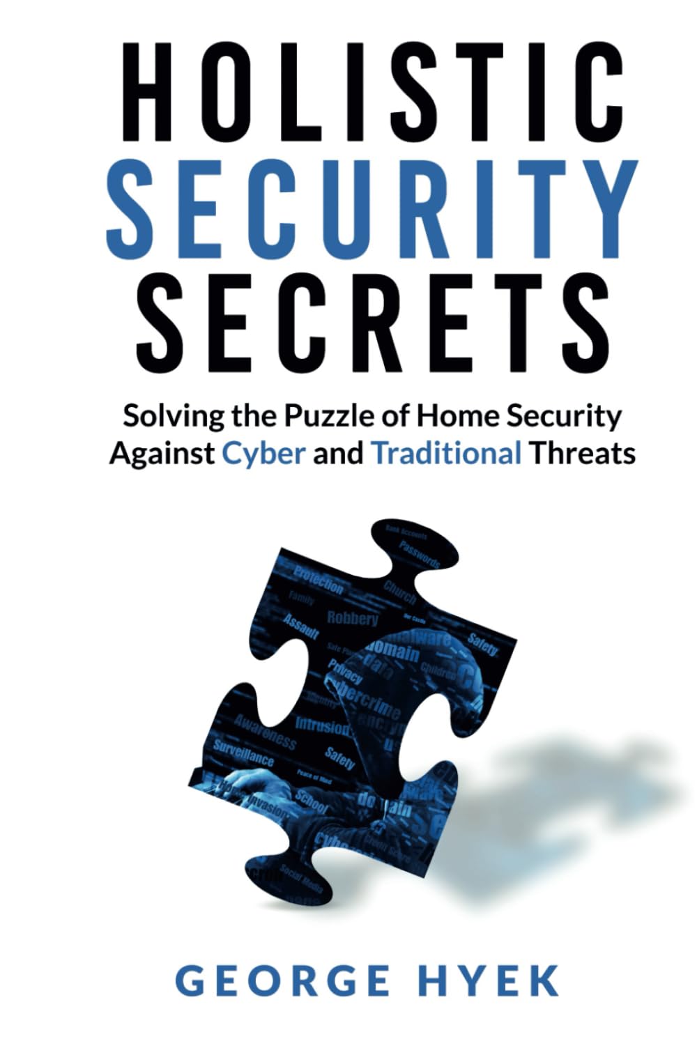 Holistic Security Secrets: Solving the Puzzle of Home Security Against Cyber and Traditional Threats
