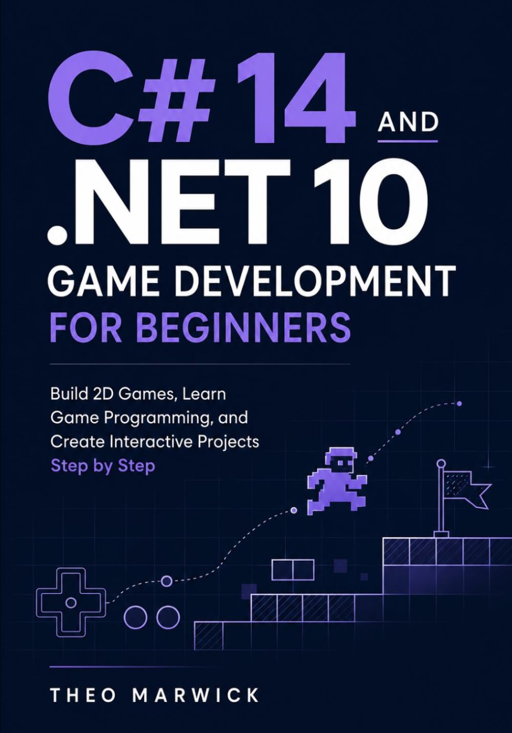 C# 14 and .NET 10 Game Development for Beginners: Build 2D Games, Learn Game Programming, and Create Interactive Projects Step by Step